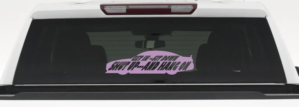 Get In Sit Down Shut Up And Hang On Moto Sports Car or Truck Window Decal Sticker