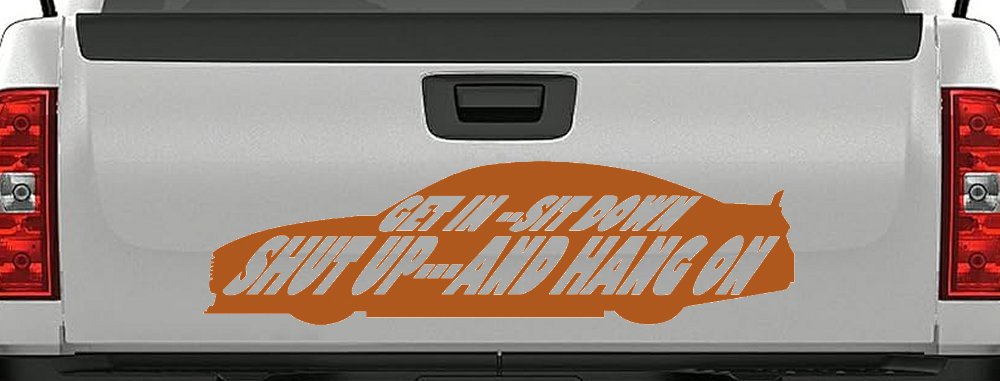 Get In Sit Down Shut Up And Hang On Moto Sports Car or Truck Window Decal Sticker (Nut Brown)