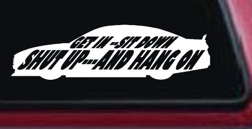 Get In Sit Down Shut Up And Hang On Moto Sports Car or Truck Window Vinyl Decal Sticker (White)