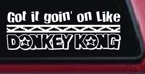 Got It Goin On Like Donkey Kong Funny Car or Truck Window Decal Sticker