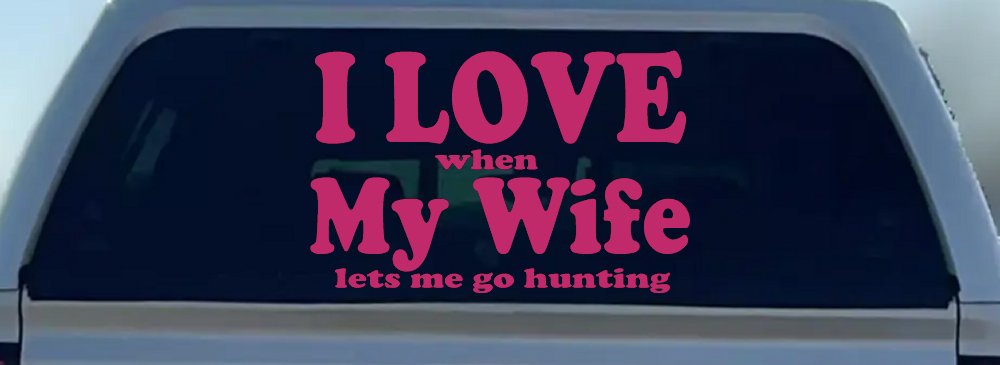 I Love When My Wife Lets Me Go Hunting Car or Truck Window Decal Sticker