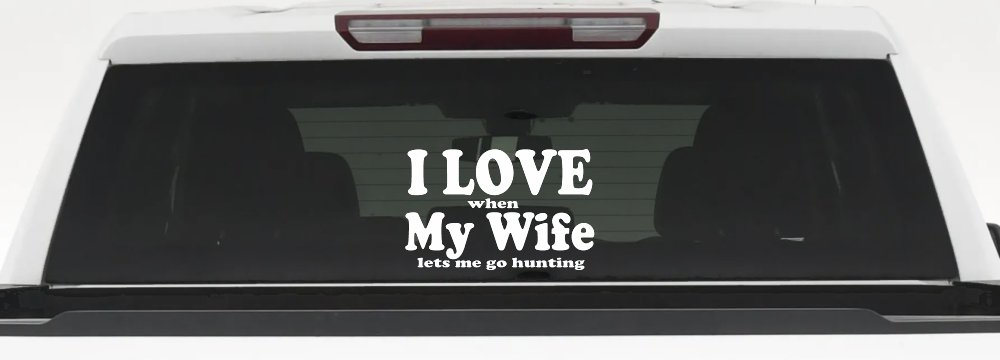 I Love When My Wife Lets Me Go Hunting Car or Truck Window Decal Sticker