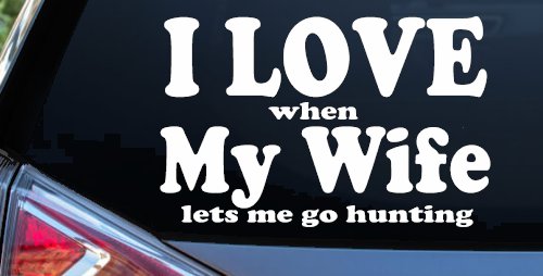 I Love When My Wife Lets Me Go Hunting Car or Truck Window Vinyl Decal Sticker (White)