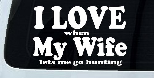 I Love When My Wife Lets Me Go Hunting Car or Truck Window Vinyl Decal Sticker (White)