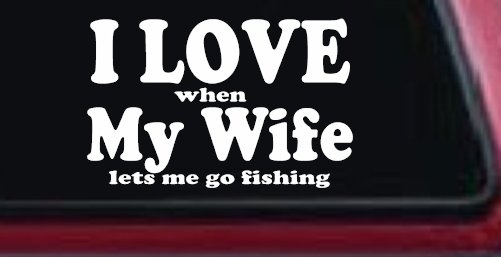 I Love When My Wife Lets Me Go Fishing Car or Truck Window Decal Sticker