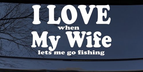 I Love When My Wife Lets Me Go Fishing Car or Truck Window Vinyl Decal Sticker (White)