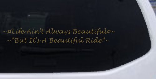 Life Ain't Always Beautiful But It's A Beautiful Ride Car or Truck Window Vinyl Decal Sticker (Gold)