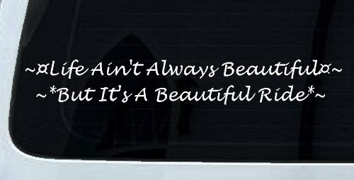 Life Ain't Always Beautiful But It's A Beautiful Ride Car or Truck Window Vinyl Decal Sticker (White)