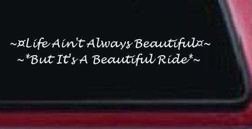 Life Ain't Always Beautiful But It's A Beautiful Ride Car or Truck Window Decal Sticker