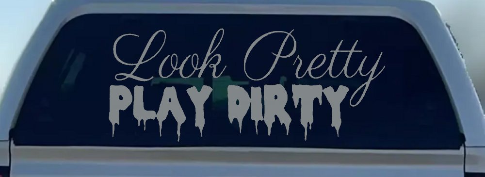 Look Pretty Play Dirty Car or Truck Window Decal Sticker