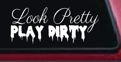 Look Pretty Play Dirty Car or Truck Window Decal Sticker