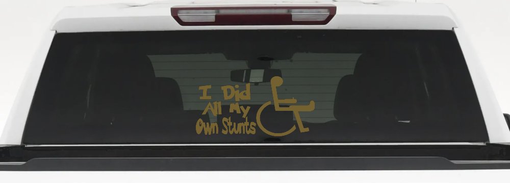 I Did All My Own Stunts Wheelchair Funny Car or Truck Window Vinyl Decal Sticker (Gold)