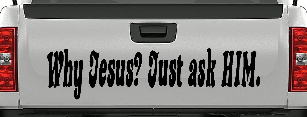 Why Jesus Just Ask Him Christian Car or Truck Window Vinyl Decal Sticker (Matte Black)
