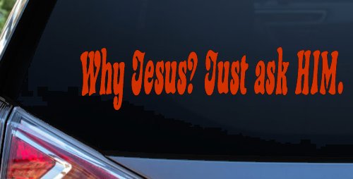 Why Jesus Just Ask Him Christian Car or Truck Window Vinyl Decal Sticker (Orange Red)