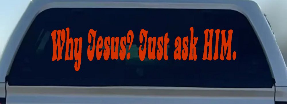 Why Jesus Just Ask Him Christian Car or Truck Window Vinyl Decal Sticker (Orange Red)