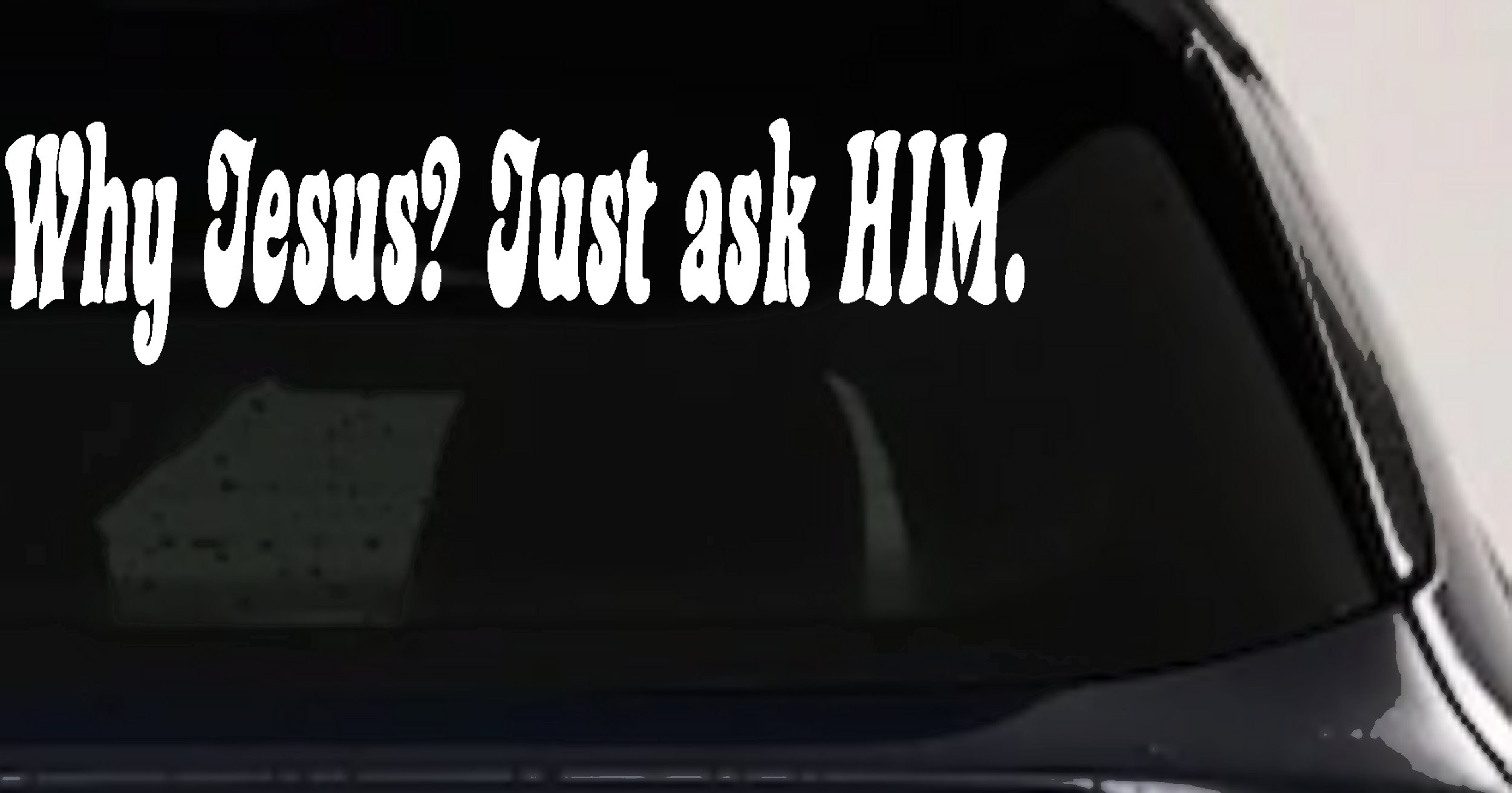 Why Jesus Just Ask Him Christian Car or Truck Window Vinyl Decal Sticker (White)