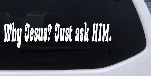 Why Jesus Just Ask Him Christian Car or Truck Window Decal Sticker (White)