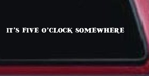 It's Five O'clock Somewhere Car or Truck Window Vinyl Decal Sticker (White)
