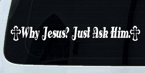Why Jesus Just Ask Him With Crosses Christian Car or Truck Window Vinyl Decal Sticker (White)