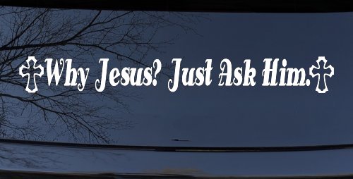 Why Jesus Just Ask Him With Crosses Christian Car or Truck Window Decal Sticker
