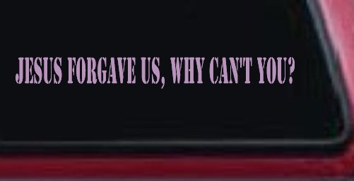 Jesus Forgave Us Why Can't You Christian Car or Truck Window Decal Sticker