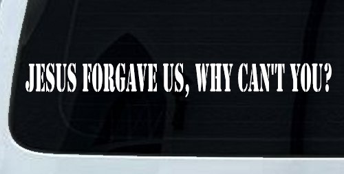 Jesus Forgave Us Why Can't You Christian Car or Truck Window Decal Sticker (White)