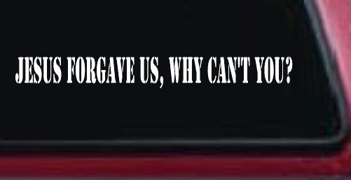 Jesus Forgave Us Why Can't You Christian Car or Truck Window Decal Sticker