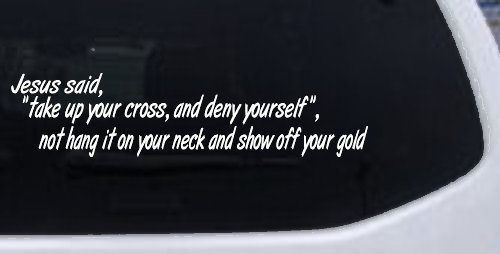Jesus Said Take Up Your Cross And Deny Yourself Christian Car or Truck Window Vinyl Decal Sticker (White)