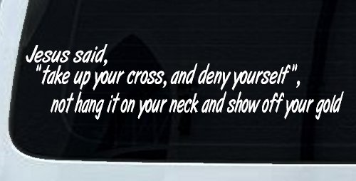 Jesus Said Take Up Your Cross And Deny Yourself Christian Car or Truck Window Vinyl Decal Sticker (White)
