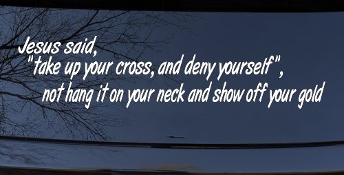 Jesus Said Take Up Your Cross And Deny Yourself Christian Car or Truck Window Vinyl Decal Sticker (White)