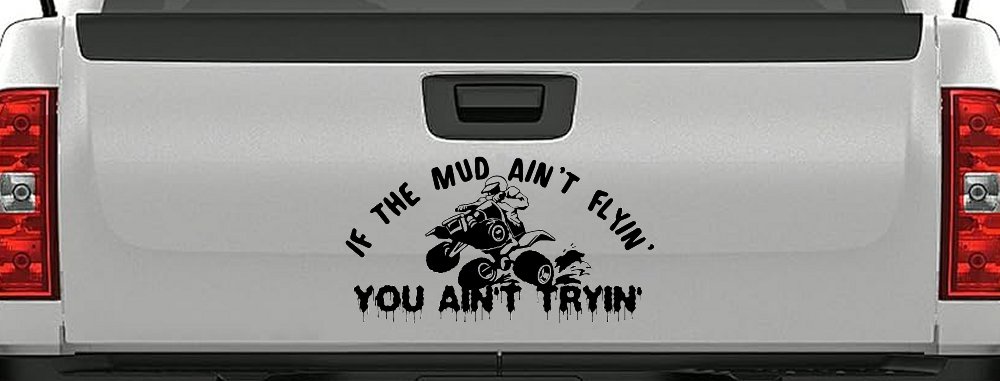If The Mud Ain't Flyin' You Ain't Tryin' Four Wheeler Off Road Car or Truck Window Decal Sticker (Black)