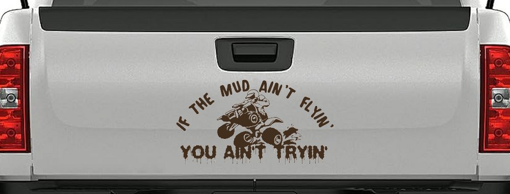 If The Mud Ain't Flyin' You Ain't Tryin' Four Wheeler Off Road Car or Truck Window Decal Sticker (Brown)