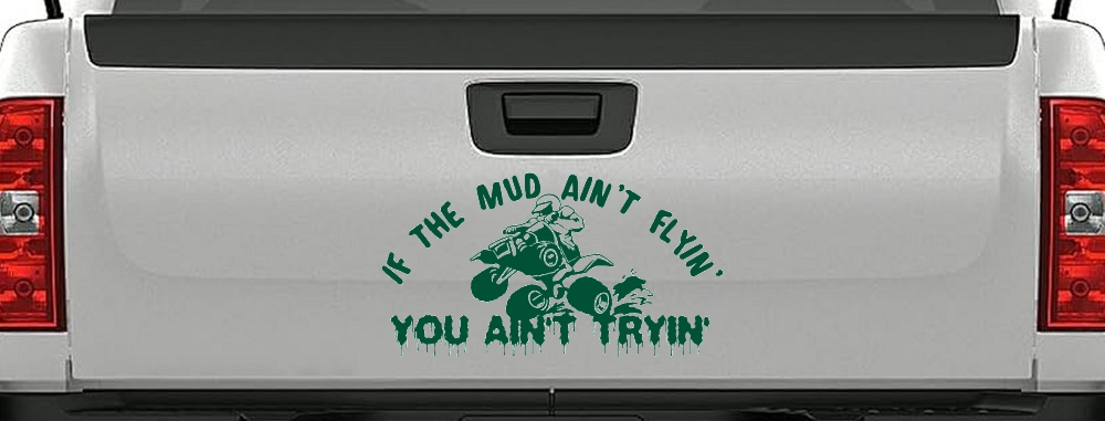 If The Mud Ain't Flyin' You Ain't Tryin' Four Wheeler Off Road Car or Truck Window Decal Sticker