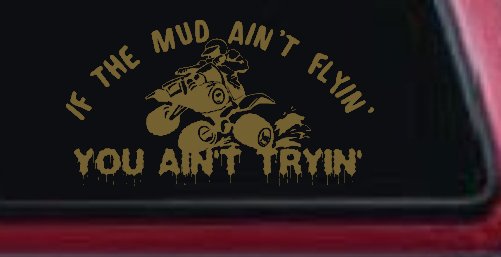 If The Mud Ain't Flyin' You Ain't Tryin' Four Wheeler Off Road Car or Truck Window Decal Sticker