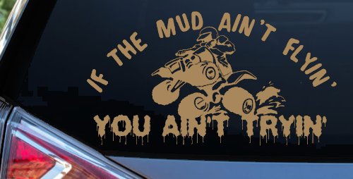 If The Mud Ain't Flyin' You Ain't Tryin' Four Wheeler Off Road Car or Truck Window Decal Sticker (Light Brown)