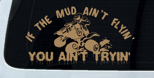 If The Mud Ain't Flyin' You Ain't Tryin' Four Wheeler Off Road Car or Truck Window Decal Sticker
