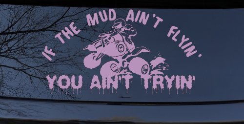 If The Mud Ain't Flyin' You Ain't Tryin' Four Wheeler Off Road Car or Truck Window Decal Sticker