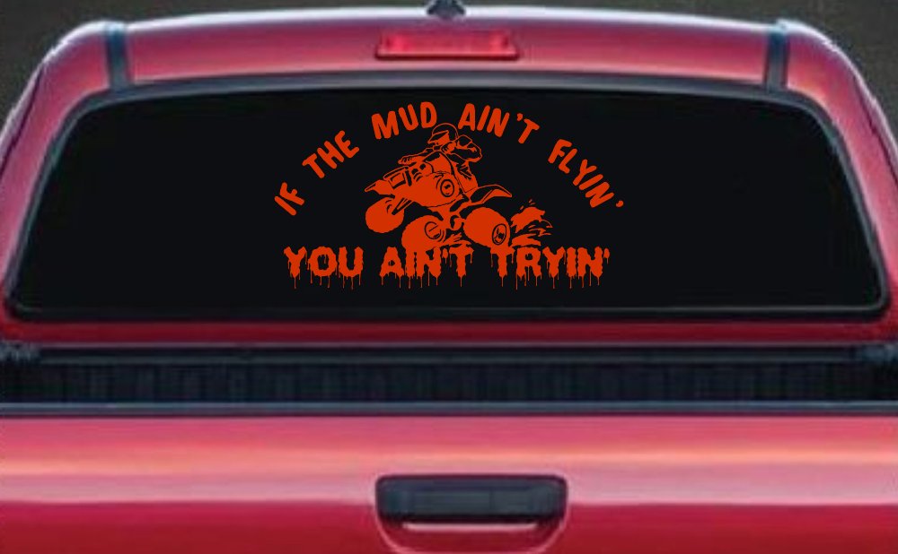 If The Mud Ain't Flyin' You Ain't Tryin' Four Wheeler Off Road Car or Truck Window Decal Sticker (Orange Red)
