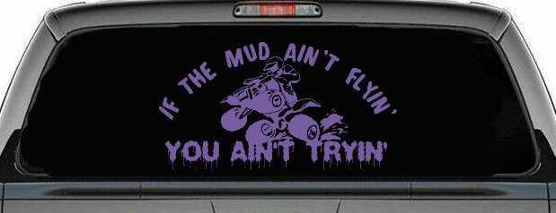 If The Mud Ain't Flyin' You Ain't Tryin' Four Wheeler Off Road Car or Truck Window Decal Sticker