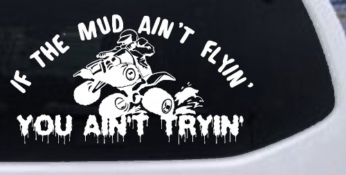 If The Mud Ain't Flyin' You Ain't Tryin' Four Wheeler Off Road Car or Truck Window Decal Sticker (White)
