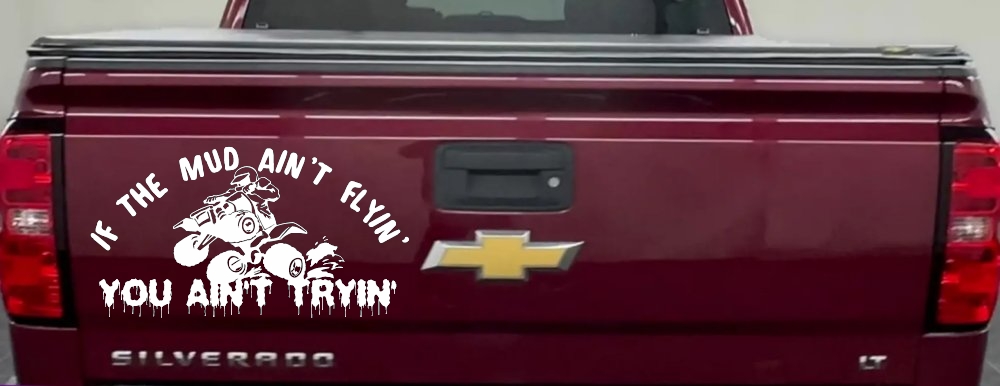 If The Mud Ain't Flyin' You Ain't Tryin' Four Wheeler Off Road Car or Truck Window Decal Sticker