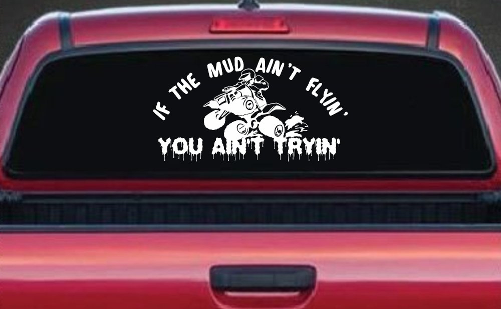 If The Mud Ain't Flyin' You Ain't Tryin' Four Wheeler Off Road Car or Truck Window Decal Sticker