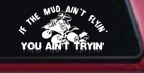 If The Mud Ain't Flyin' You Ain't Tryin' Four Wheeler Off Road Car or Truck Window Vinyl Decal Sticker (White)