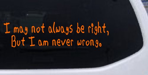 I may not always be right but I am never wrong Funny Car or Truck Window Decal Sticker (Orange)