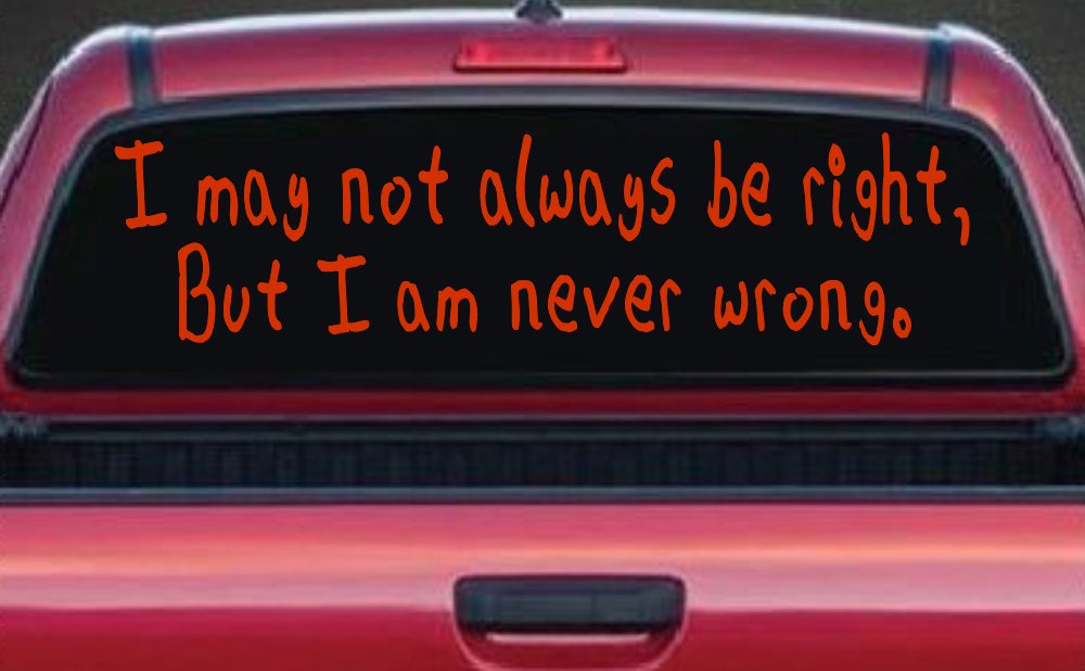 I may not always be right but I am never wrong Funny Car or Truck Window Decal Sticker (Orange Red)