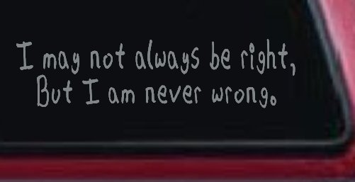 I may not always be right but I am never wrong Funny Car or Truck Window Decal Sticker (Telegrey)