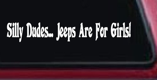 Silly Dudes Jeeps Are For Girls Off Road Car or Truck Window Decal Sticker