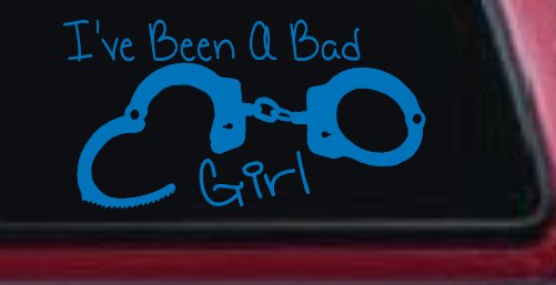 Ive Been A Bad Girl Handcuffs Car or Truck Window Decal Sticker