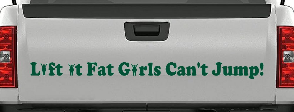 Lift It Fat Girls Cant Jump Funny Off Road Car or Truck Window Vinyl Decal Sticker (Dark Green)