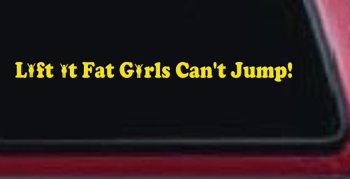 Lift It Fat Girls Cant Jump Funny Off Road Car or Truck Window Decal Sticker